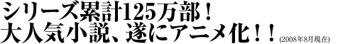 シリーズ累計125万部！大人気小説、遂にアニメ化！！