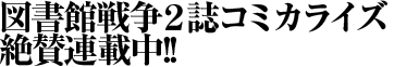 図書館戦争２誌コミカライズ絶賛連載中!!